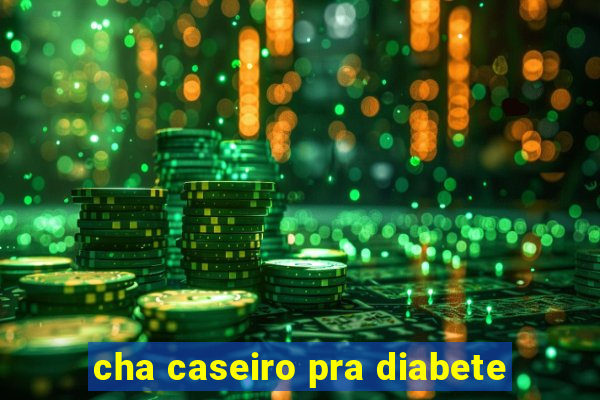 cha caseiro pra diabete